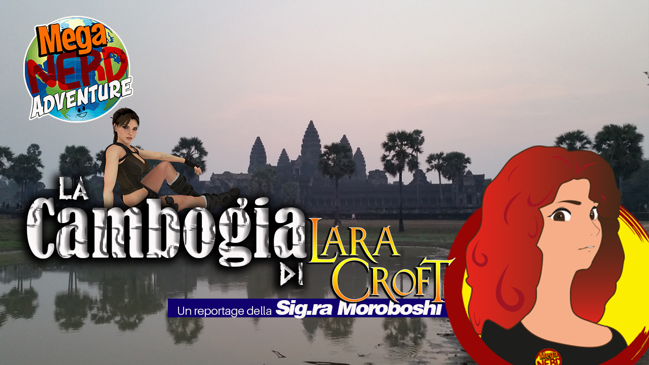 La Cambogia di Lara Croft - Un reportage della Sig.ra Moroboshi