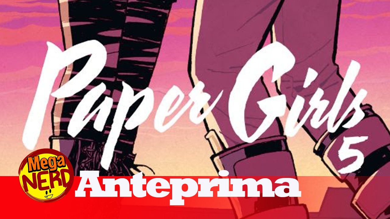 Paper Girls vol. 5 - Le prime pagine in anteprima