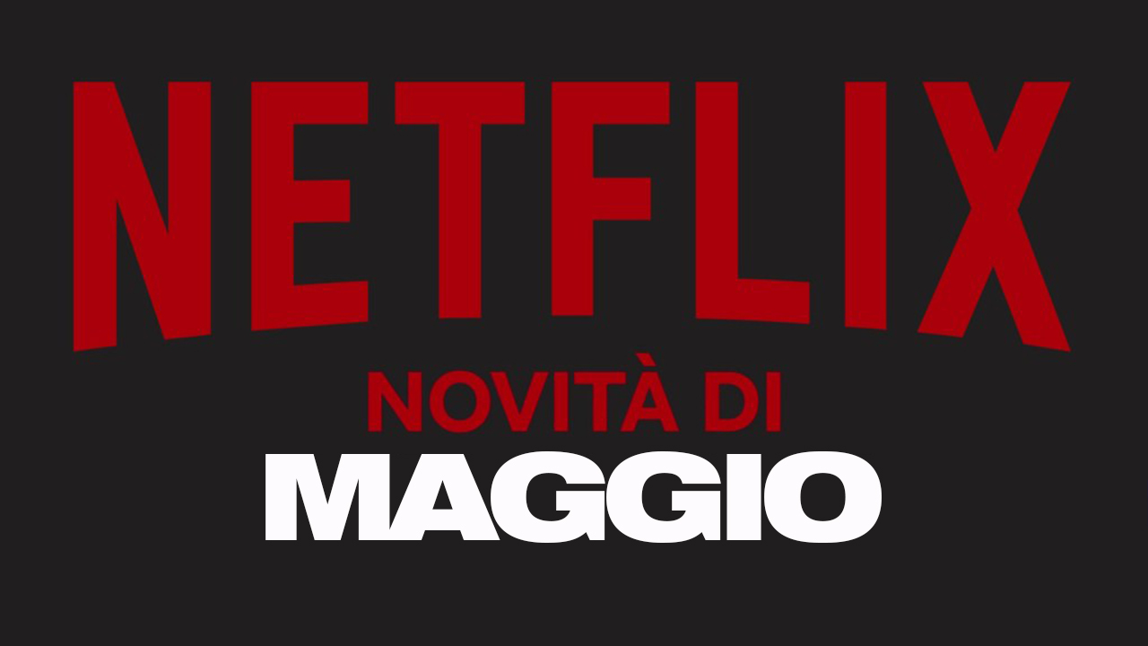 Netflix - Ecco tutte le novità di maggio