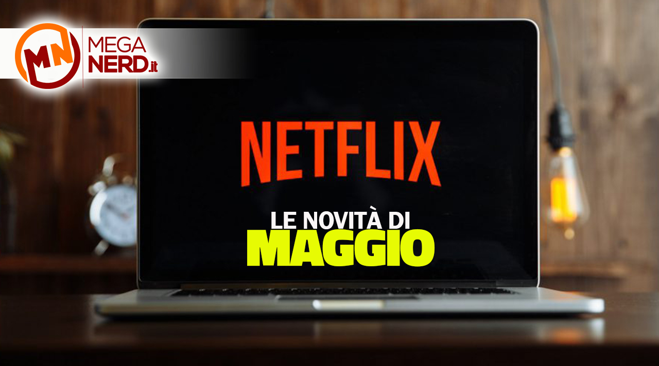 Netflix - Ecco le novità in arrivo a maggio